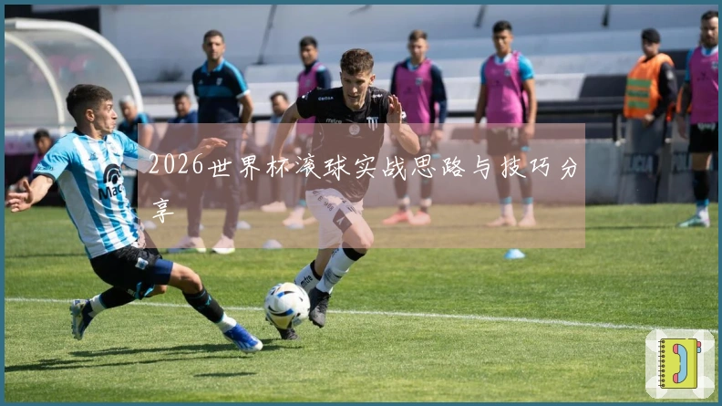 2026世界杯滚球实战思路与技巧分享