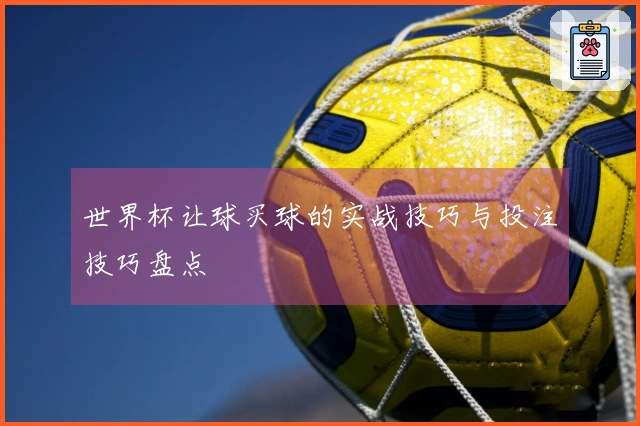 世界杯让球买球的实战技巧与投注技巧盘点